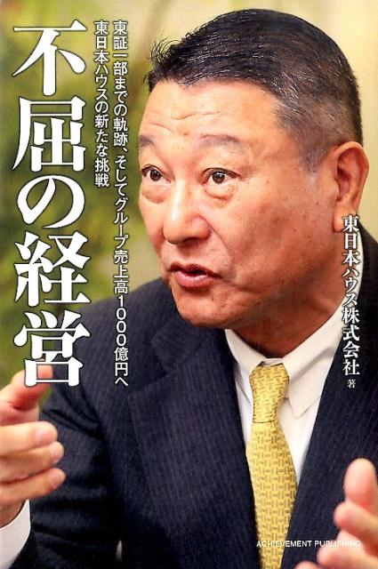 不屈の経営 ～東証一部までの軌跡、そしてグループ売上高1000億円へ　東日本ハウスの新たな挑戦～の画像1